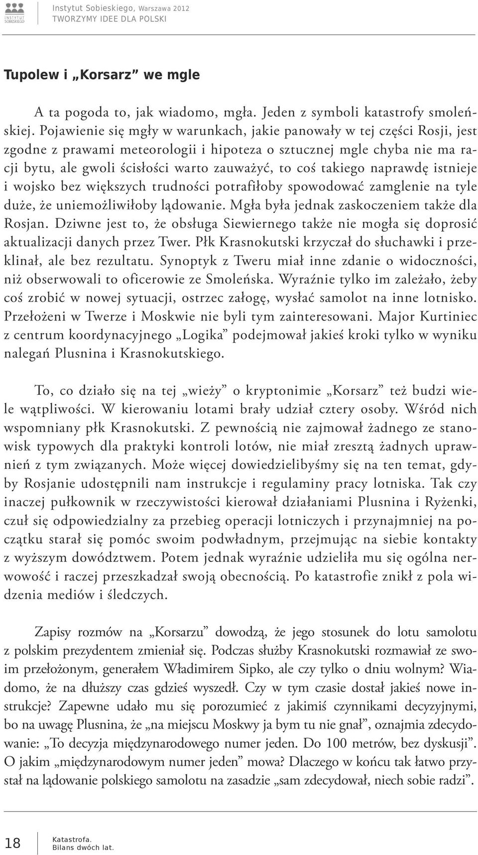 takiego naprawdę istnieje i wojsko bez większych trudności potrafiłoby spowodować zamglenie na tyle duże, że uniemożliwiłoby lądowanie. Mgła była jednak zaskoczeniem także dla Rosjan.