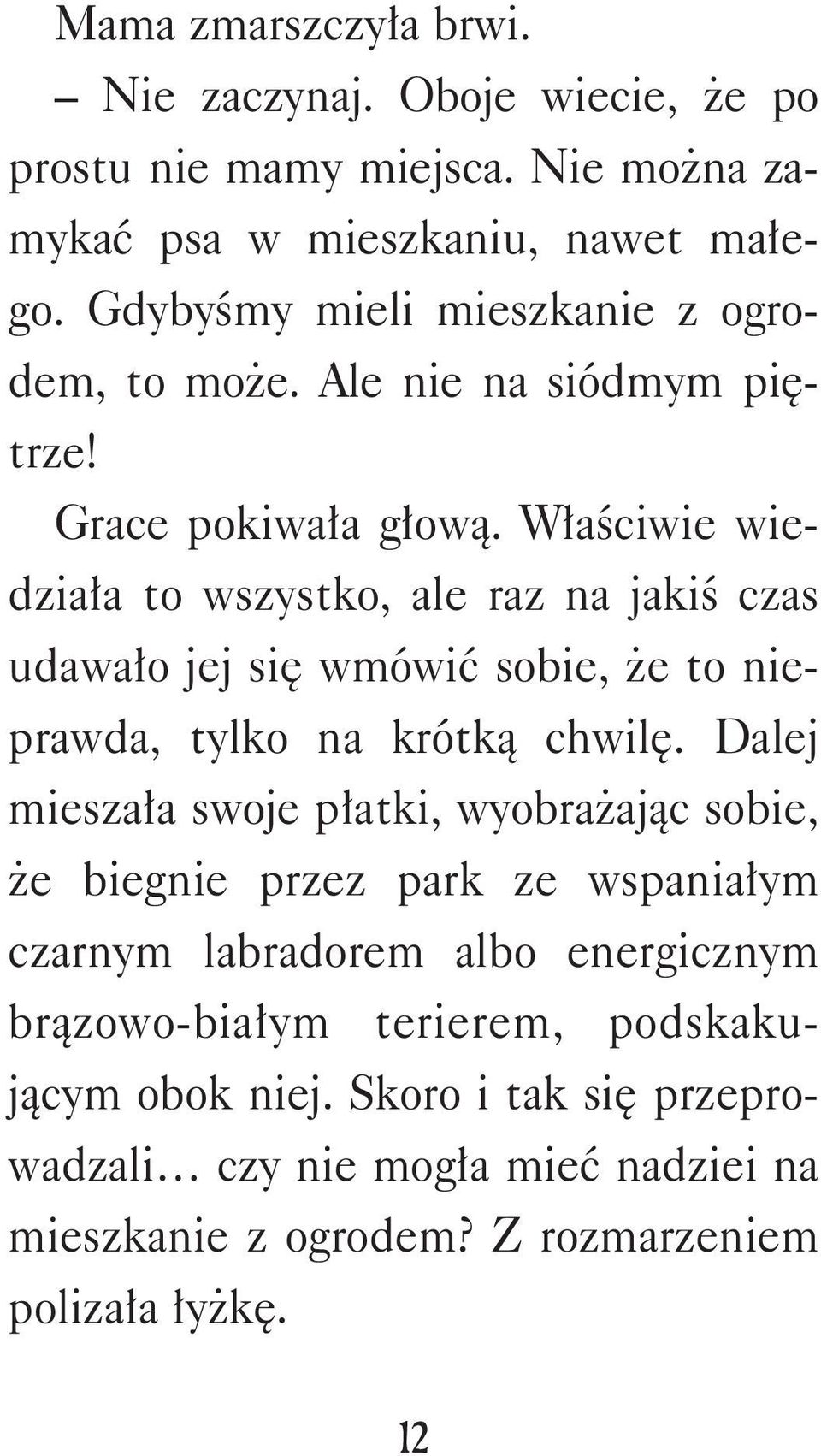 Właściwie wiedziała to wszystko, ale raz na jakiś czas udawało jej się wmówić sobie, że to nieprawda, tylko na krótką chwilę.