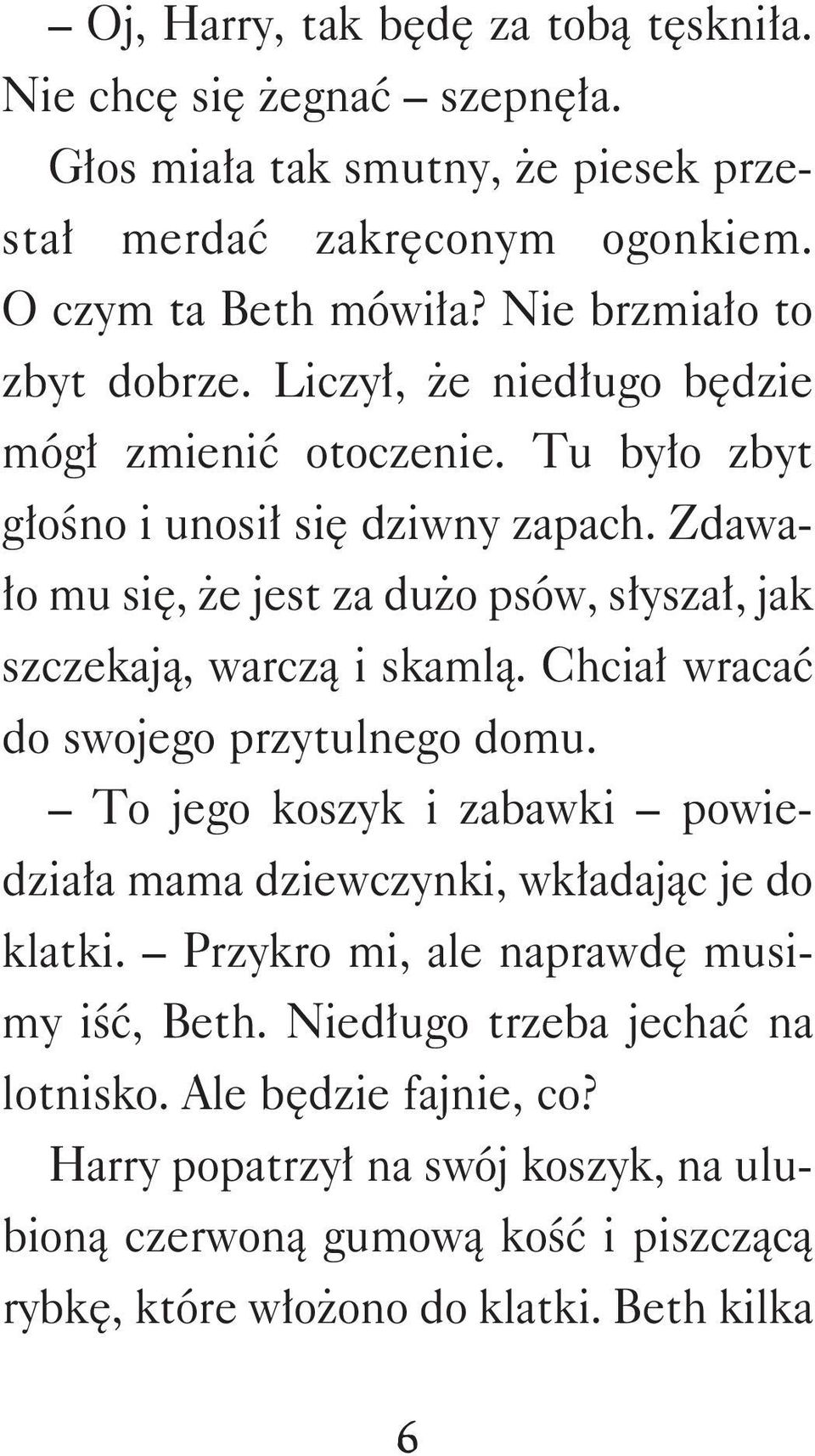 Zdawało mu się, że jest za dużo psów, słyszał, jak szczekają, warczą i skamlą. Chciał wracać do swojego przytulnego domu.