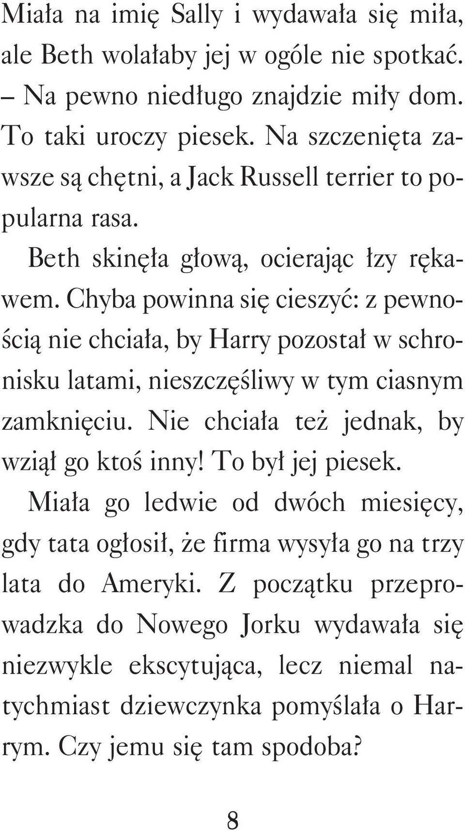 Chyba powinna się cieszyć: z pe wno - ścią nie chciała, by Harry pozostał w schro - ni sku latami, nieszczęśliwy w tym ciasnym zamknięciu.