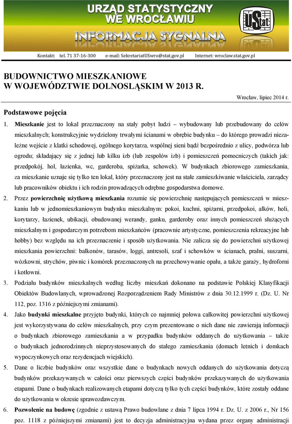 Mieszkanie jest to lokal przeznaczony na stały pobyt ludzi wybudowany lub przebudowany do celów mieszkalnych; konstrukcyjnie wydzielony trwałymi ścianami w obrębie budynku do którego prowadzi