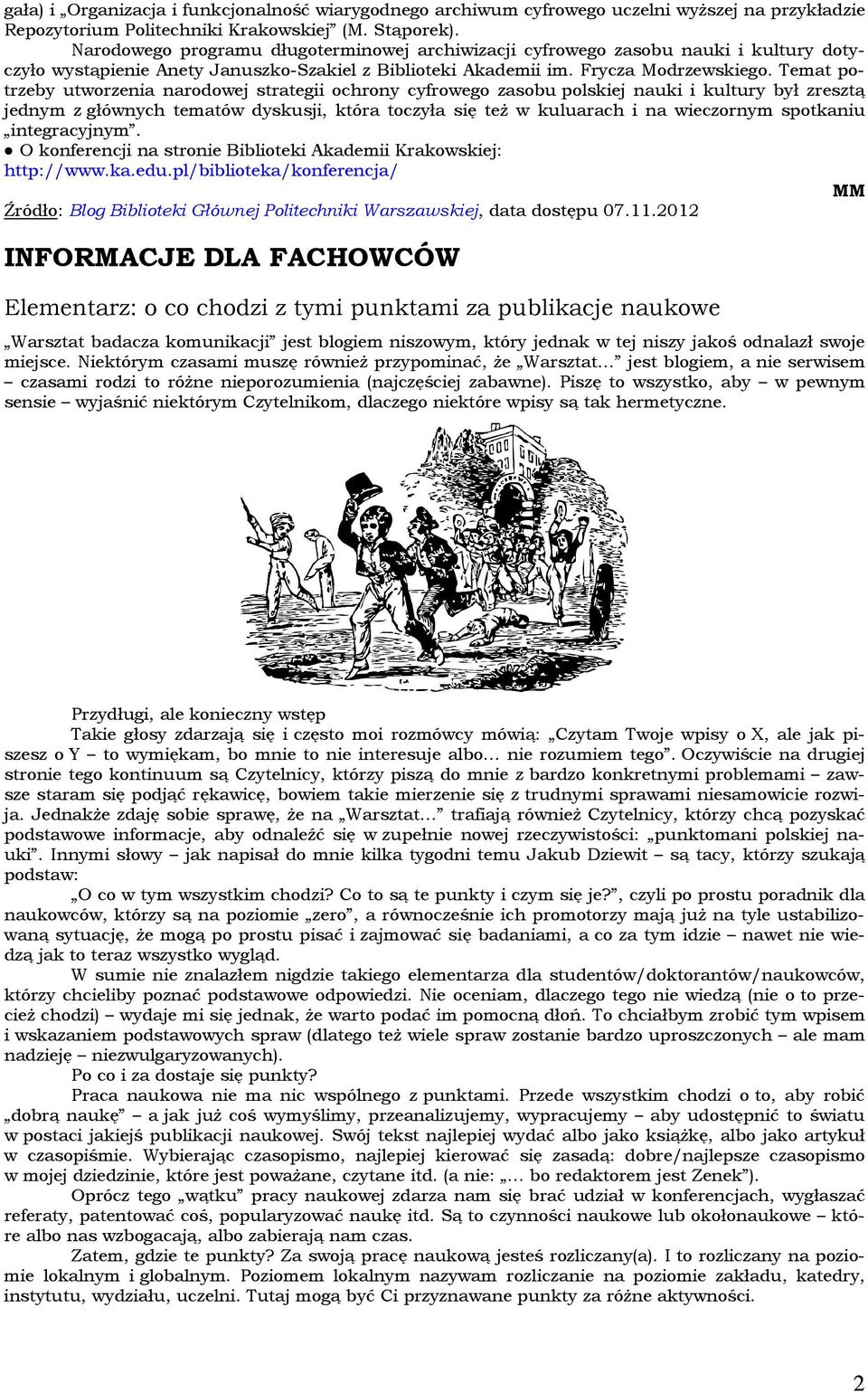 Temat potrzeby utworzenia narodowej strategii ochrony cyfrowego zasobu polskiej nauki i kultury był zresztą jednym z głównych tematów dyskusji, która toczyła się też w kuluarach i na wieczornym