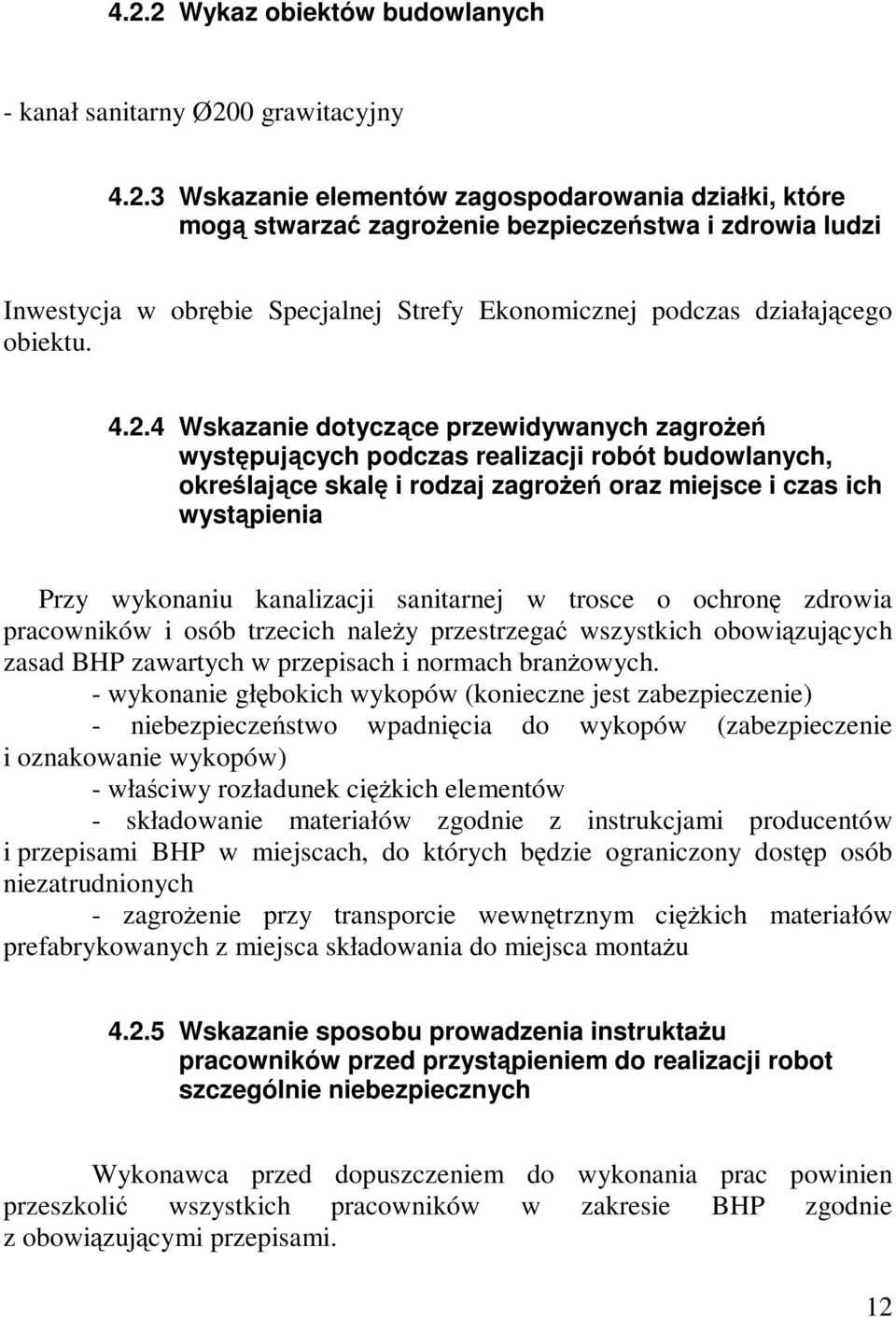 kanalizacji sanitarnej w trosce o ochronę zdrowia pracowników i osób trzecich należy przestrzegać wszystkich obowiązujących zasad BHP zawartych w przepisach i normach branżowych.