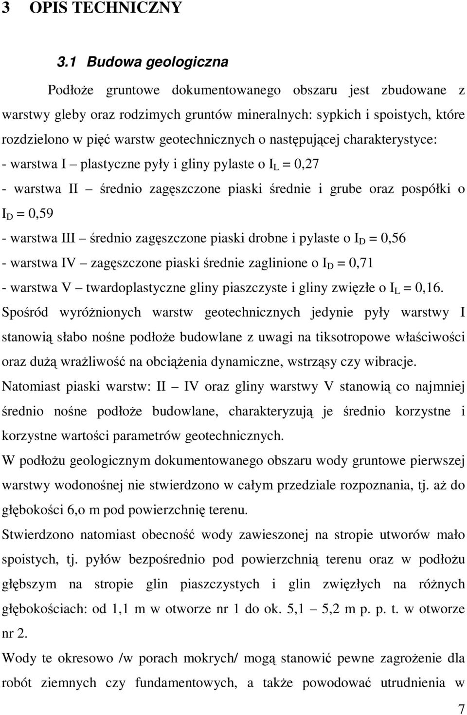 następującej charakterystyce: - warstwa I plastyczne pyły i gliny pylaste o I L = 0,27 - warstwa II średnio zagęszczone piaski średnie i grube oraz pospółki o I D = 0,59 - warstwa III średnio