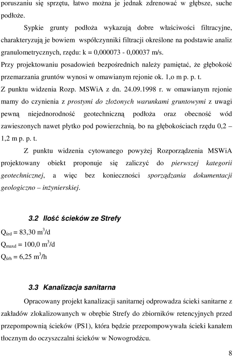 Przy projektowaniu posadowień bezpośrednich należy pamiętać, że głębokość przemarzania gruntów wynosi w omawianym rejonie ok. 1,o m p. p. t. Z punktu widzenia Rozp. MSWiA z dn. 24.09.1998 r.