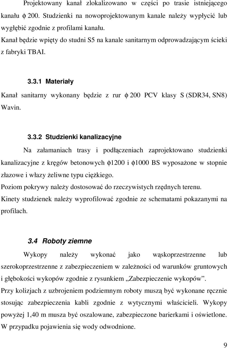 3.1 Materiały Kanał sanitarny wykonany będzie z rur φ 200 PCV klasy S (SDR34, SN8) Wavin. 3.3.2 Studzienki kanalizacyjne Na załamaniach trasy i podłączeniach zaprojektowano studzienki kanalizacyjne z