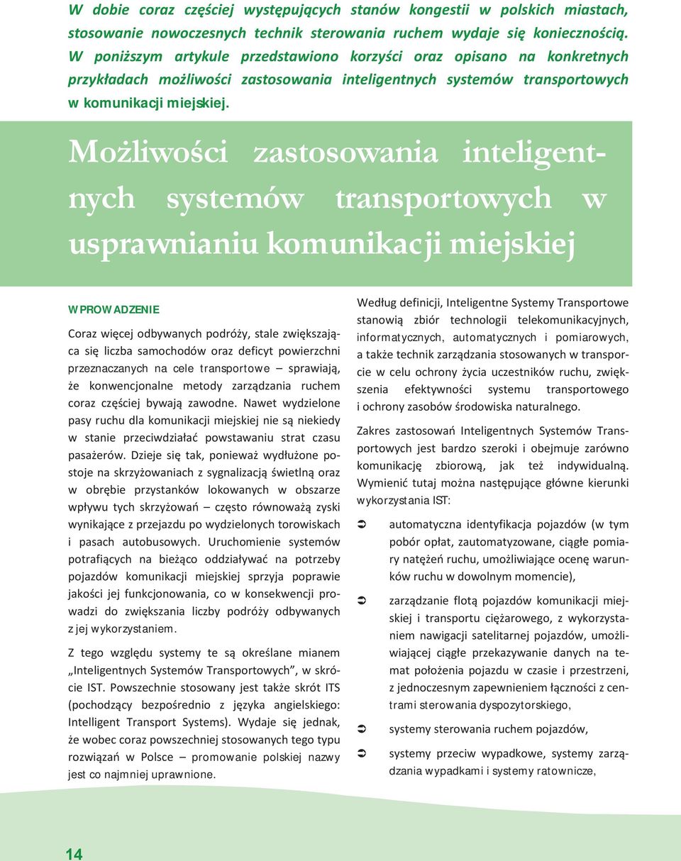 Możliwości zastosowania inteligentnych systemów transportowych w usprawnianiu komunikacji miejskiej WPROWADZENIE Coraz więcej odbywanych podróży, stale zwiększająca się liczba samochodów oraz deficyt