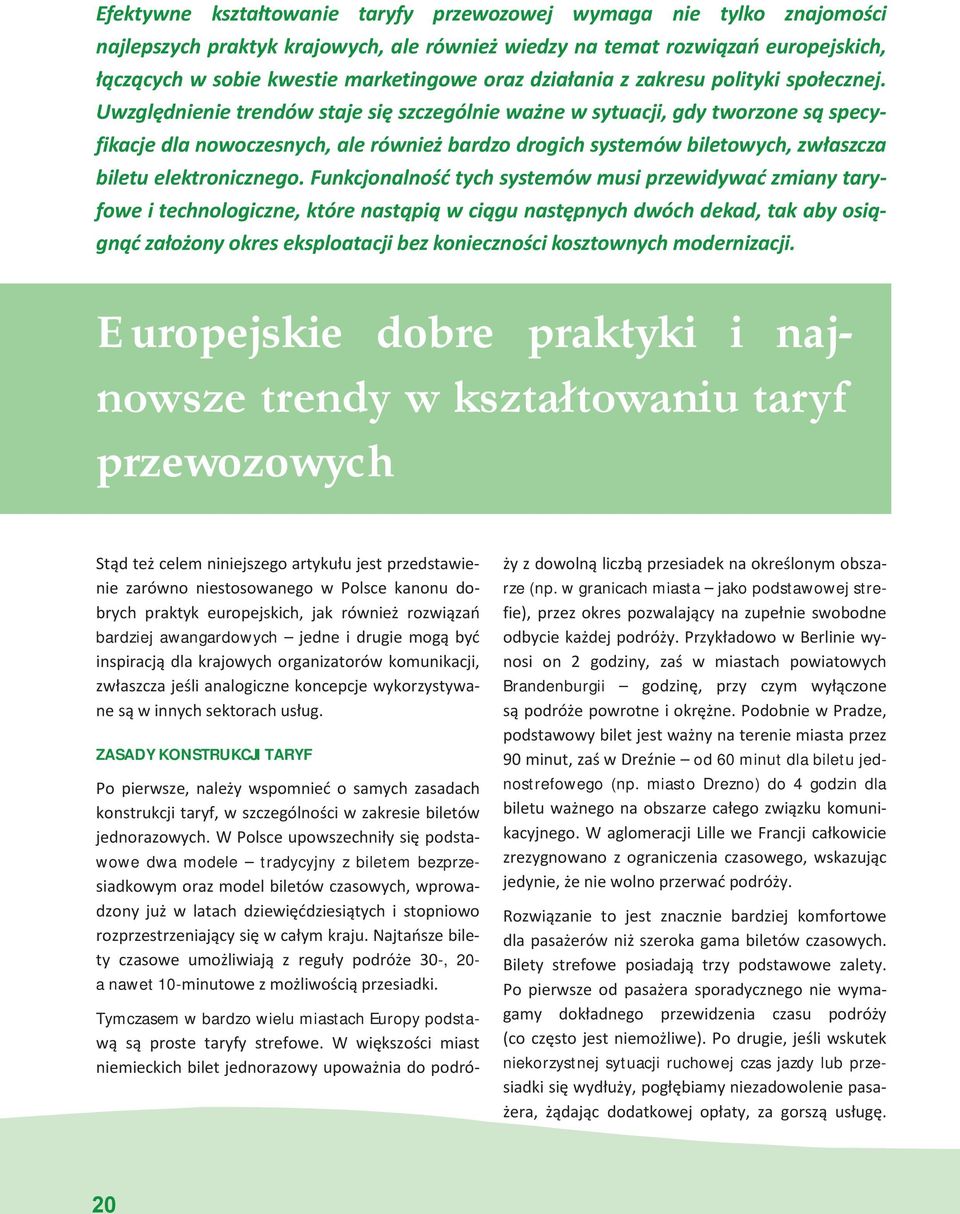 Uwzględnienie trendów staje się szczególnie ważne w sytuacji, gdy tworzone są specyfikacje dla nowoczesnych, ale również bardzo drogich systemów biletowych, zwłaszcza biletu elektronicznego.