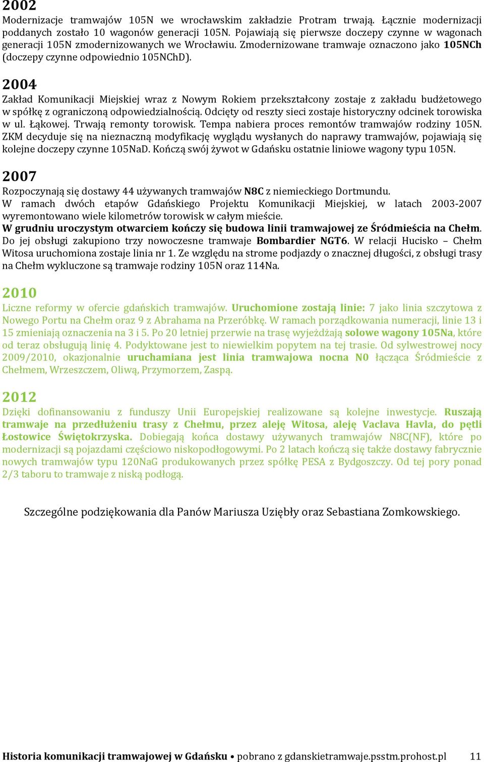 2004 Zakład Komunikacji Miejskiej wraz z Nowym Rokiem przekształcony zostaje z zakładu budżetowego w spółkę z ograniczoną odpowiedzialnością.