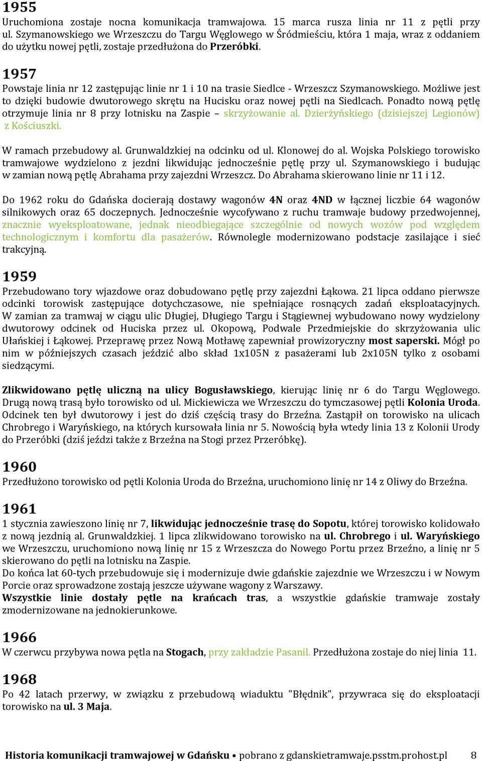 1957 Powstaje linia nr 12 zastępując linie nr 1 i 10 na trasie Siedlce - Wrzeszcz Szymanowskiego. Możliwe jest to dzięki budowie dwutorowego skrętu na Hucisku oraz nowej pętli na Siedlcach.