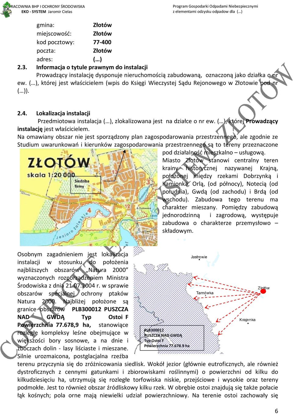 ( ), której jest właścicielem (wpis do Księgi Wieczystej Sądu Rejonowego w Złotowie pod nr ( )). 2.4. Lokalizacja instalacji Przedmiotowa instalacja ( ), zlokalizowana jest na działce o nr ew.