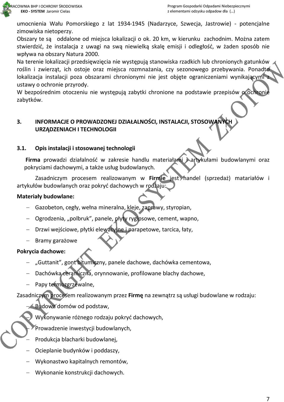 Na terenie lokalizacji przedsięwzięcia nie występują stanowiska rzadkich lub chronionych gatunków roślin i zwierząt, ich ostoje oraz miejsca rozmnażania, czy sezonowego przebywania.