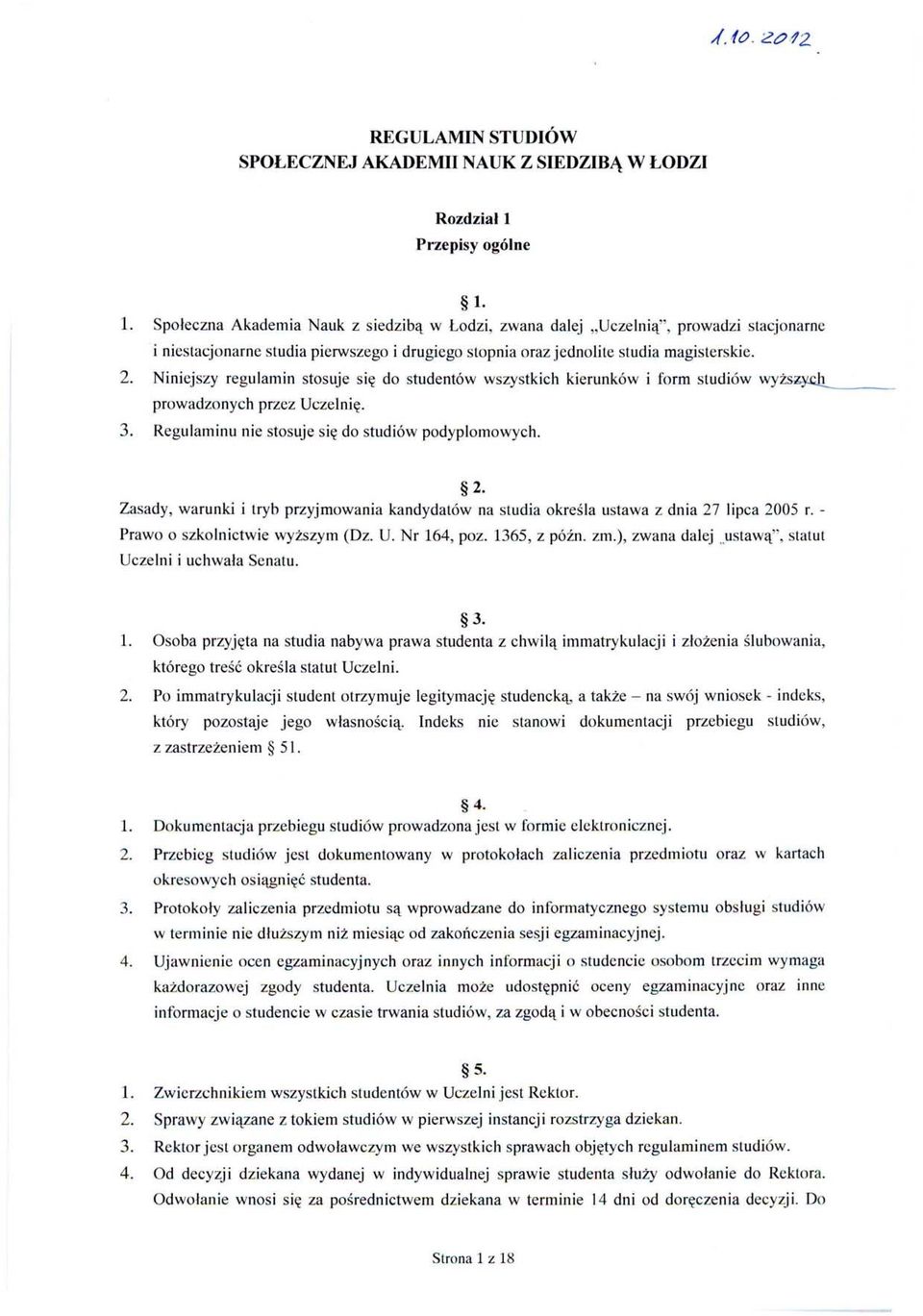 2. Niniejszy regulamin stosuje się do studentów wszystkich kierunków i form studiów wyżs prowadzonych przez Uczelnię. 3. Regulaminu nie stosuje się do studiów podyplomowych. 2.