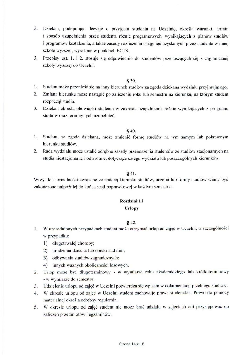 stosuje się odpowiednio do studentów przenoszących się z zagranicznej szkoły wyższej do Uczelni. 39. 1. Student może przenieść się na inny kierunek studiów za zgodą dziekana wydziału przyjmującego. 2.