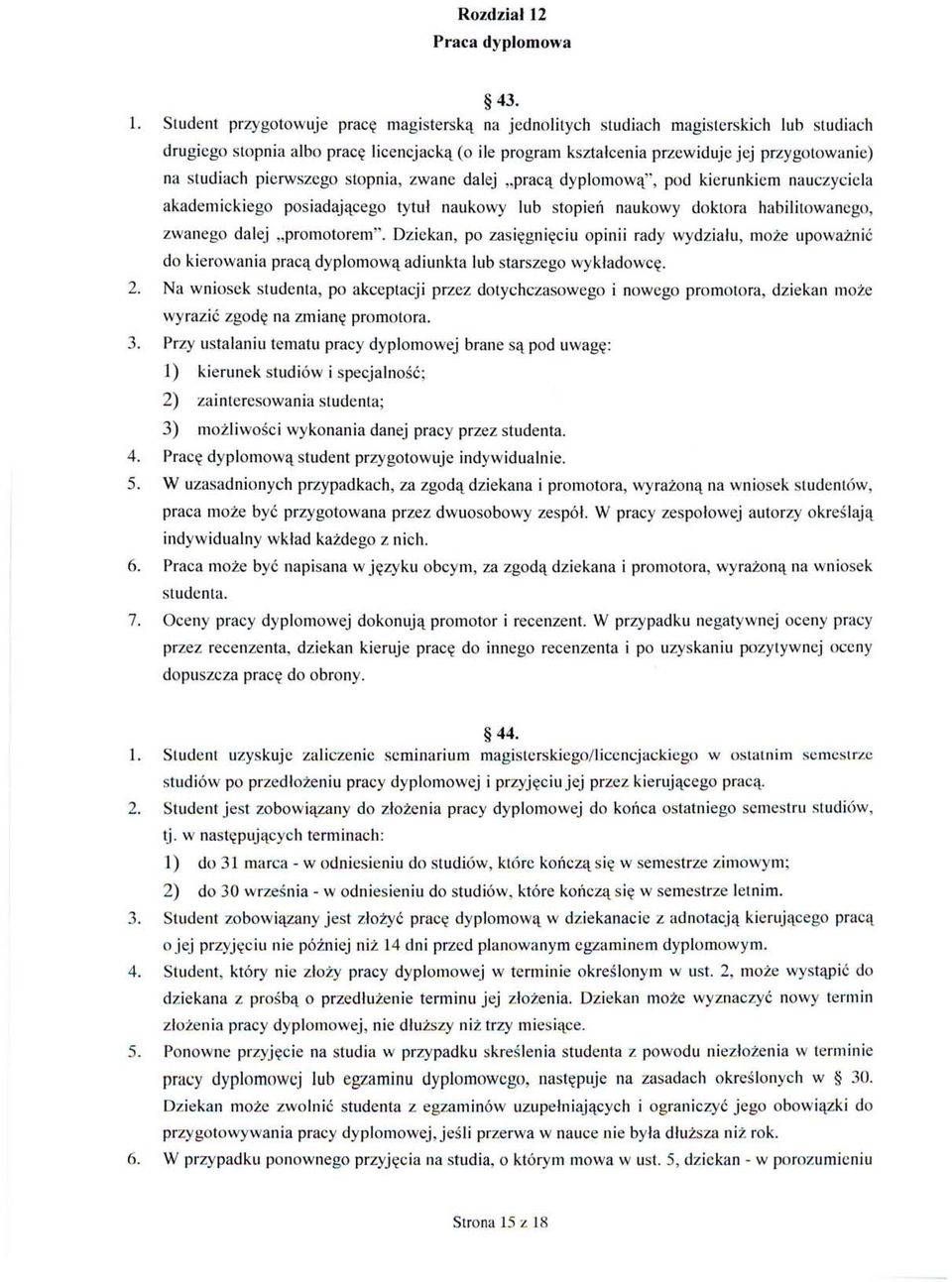 Student przygotowuje pracę magisterską na jednolitych studiach magisterskich lub studiach drugiego stopnia albo pracę licencjacką (o ile program kształcenia przewiduje jej przygotowanie) na studiach