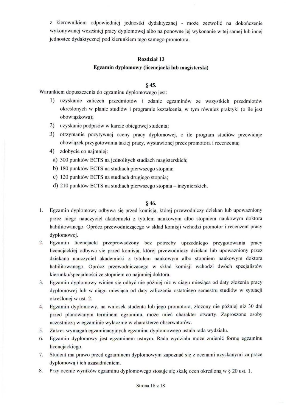 Warunkiem dopuszczenia do egzaminu dyplomowego jesl: 1) uzyskanie zaliczeń przedmiotów i zdanie egzaminów ze wszystkich przedmiotów określonych w planie studiów i programie kształcenia, w tym również