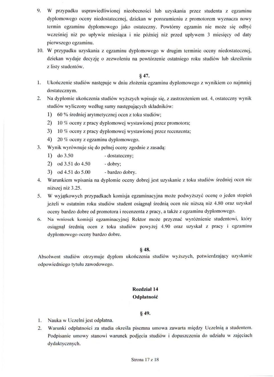 W przypadku uzyskania z egzaminu dyplomowego w drugim terminie oceny niedostatecznej, dziekan wydaje decyzję a zezwoleniu na powtórzenie ostatniego roku studiów lub skreśleniu z listy studentów. 47.