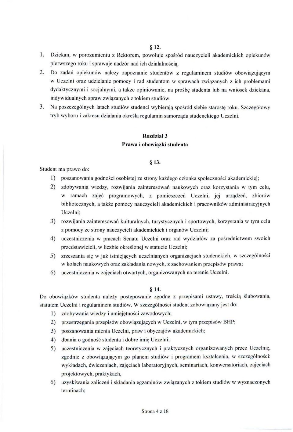 a także opiniowanie, na prośbę studenta lub na wniosek dziekana, indywidualnych spraw związanych z tokiem studiów. 3. Na poszczególnych latach studiów studenci wybierają spośród siebie starostę roku.