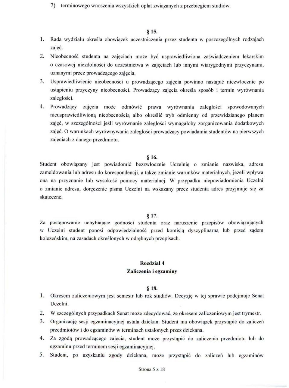 prowadzącego zajęcia. 3. Usprawiedliwienie nieobecności u prowadzącego zajęcia powinno nastąpić niezwłocznie po ustąpieniu przyczyny nieobecności.