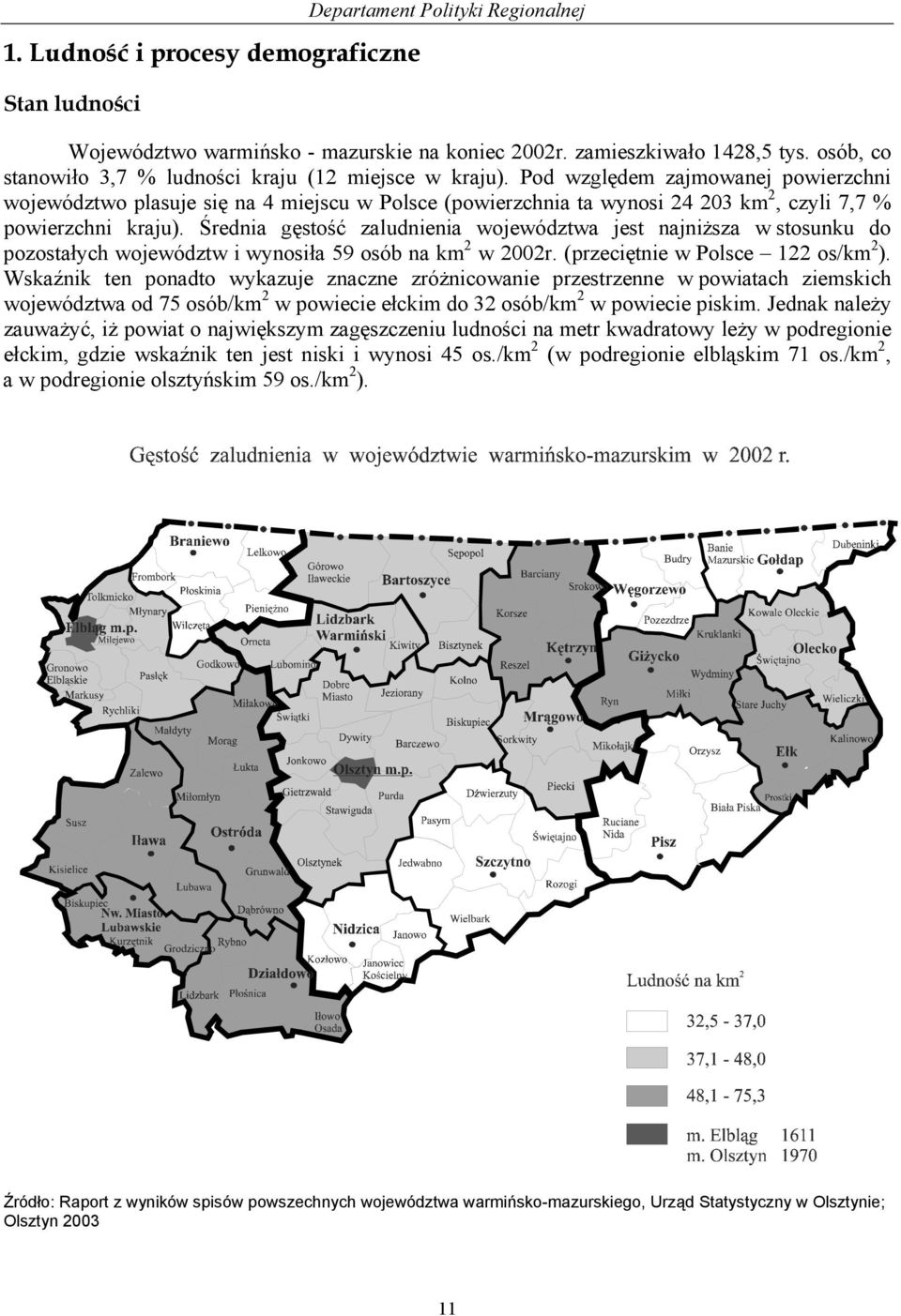 Pod względem zajmowanej powierzchni województwo plasuje się na 4 miejscu w Polsce (powierzchnia ta wynosi 24 203 km 2, czyli 7,7 % powierzchni kraju).