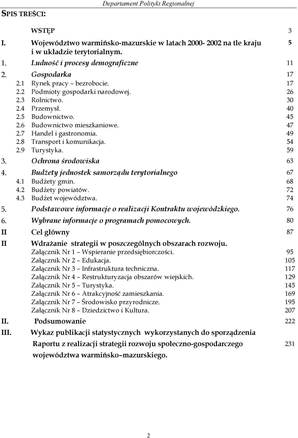 49 2.8 Transport i komunikacja. 54 2.9 Turystyka. 59 3. Ochrona środowiska 63 4. Budżety jednostek samorządu terytorialnego 67 4.1 Budżety gmin. 68 4.2 Budżety powiatów. 72 4.3 Budżet województwa.