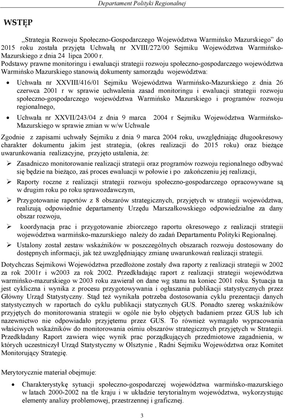 Podstawy prawne monitoringu i ewaluacji strategii rozwoju społeczno-gospodarczego województwa Warmińsko Mazurskiego stanowią dokumenty samorządu województwa: Uchwała nr XXVIII/416/01 Sejmiku