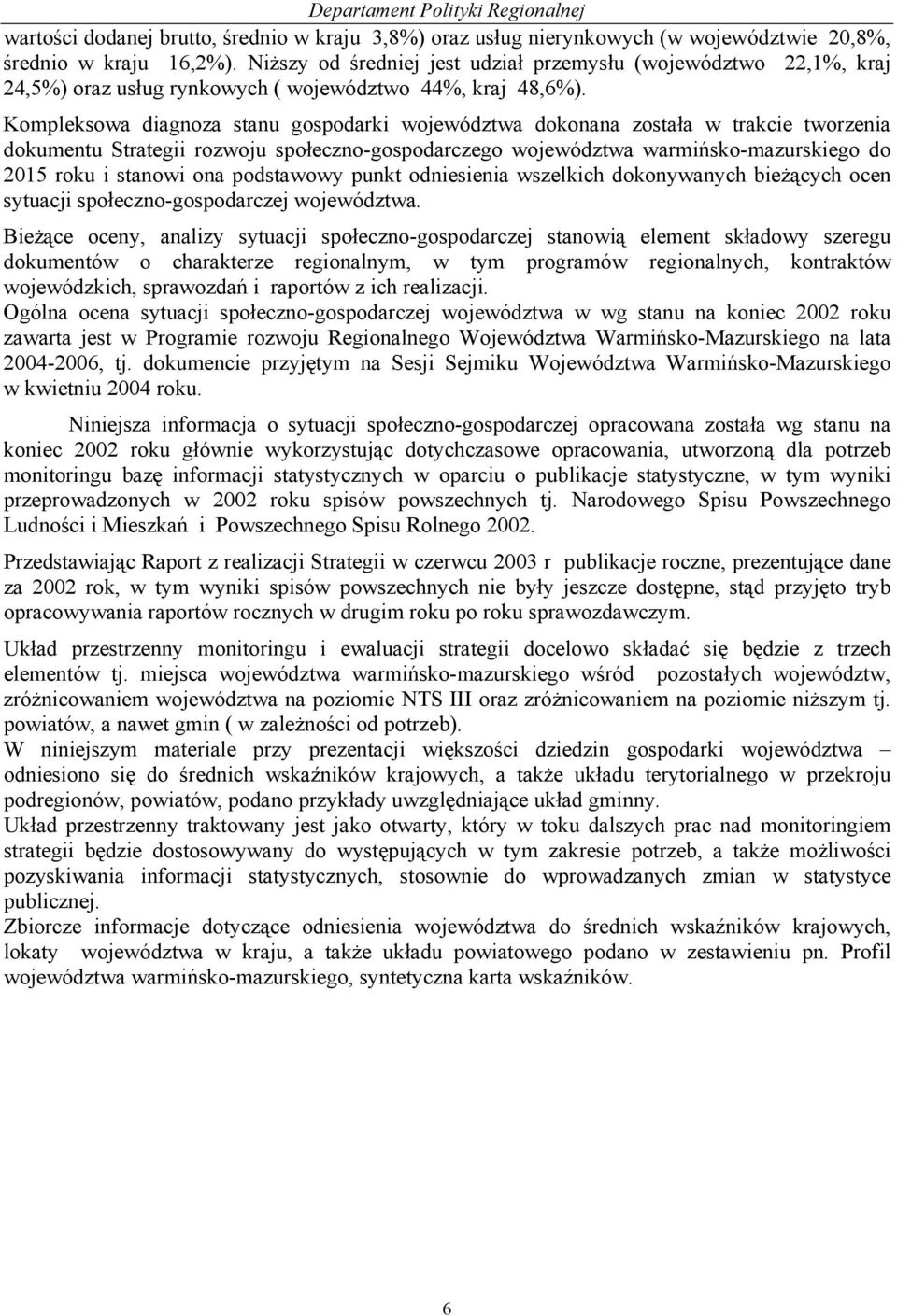 Kompleksowa diagnoza stanu gospodarki województwa dokonana została w trakcie tworzenia dokumentu Strategii rozwoju społeczno-gospodarczego województwa warmińsko-mazurskiego do 2015 roku i stanowi ona