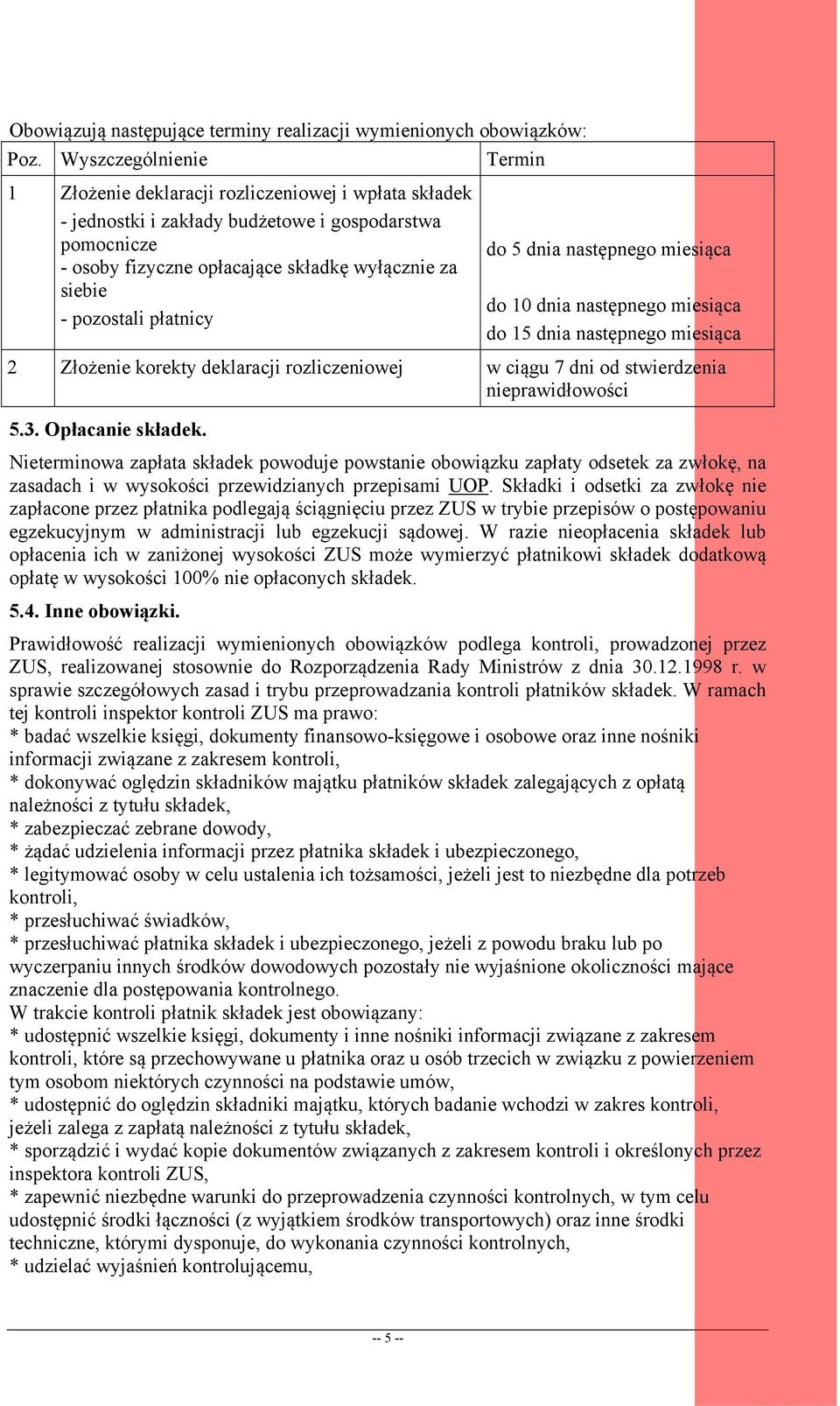 pozostali płatnicy do 5 dnia następnego miesiąca do 10 dnia następnego miesiąca do 15 dnia następnego miesiąca 2 Złożenie korekty deklaracji rozliczeniowej w ciągu 7 dni od stwierdzenia