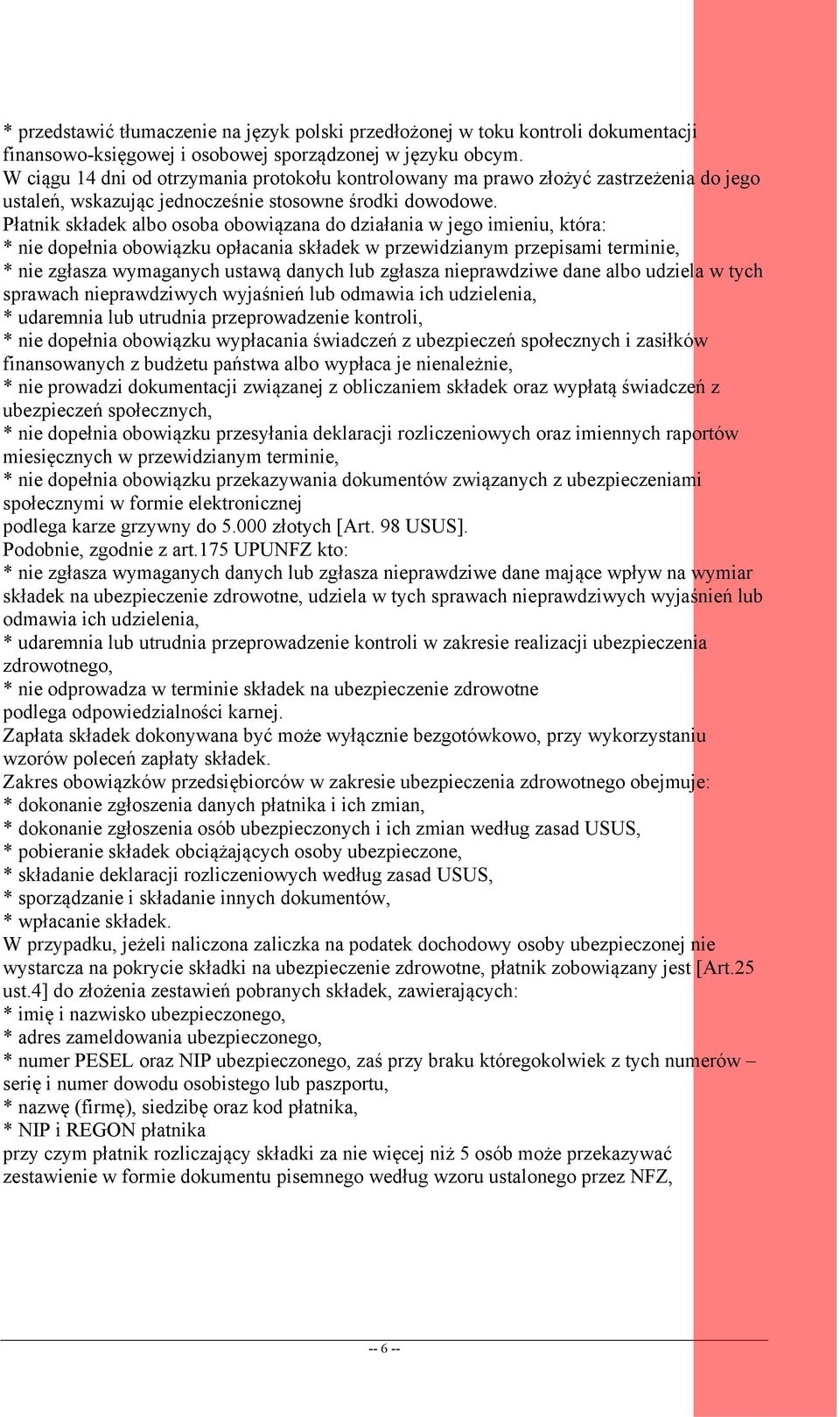 Płatnik składek albo osoba obowiązana do działania w jego imieniu, która: * nie dopełnia obowiązku opłacania składek w przewidzianym przepisami terminie, * nie zgłasza wymaganych ustawą danych lub