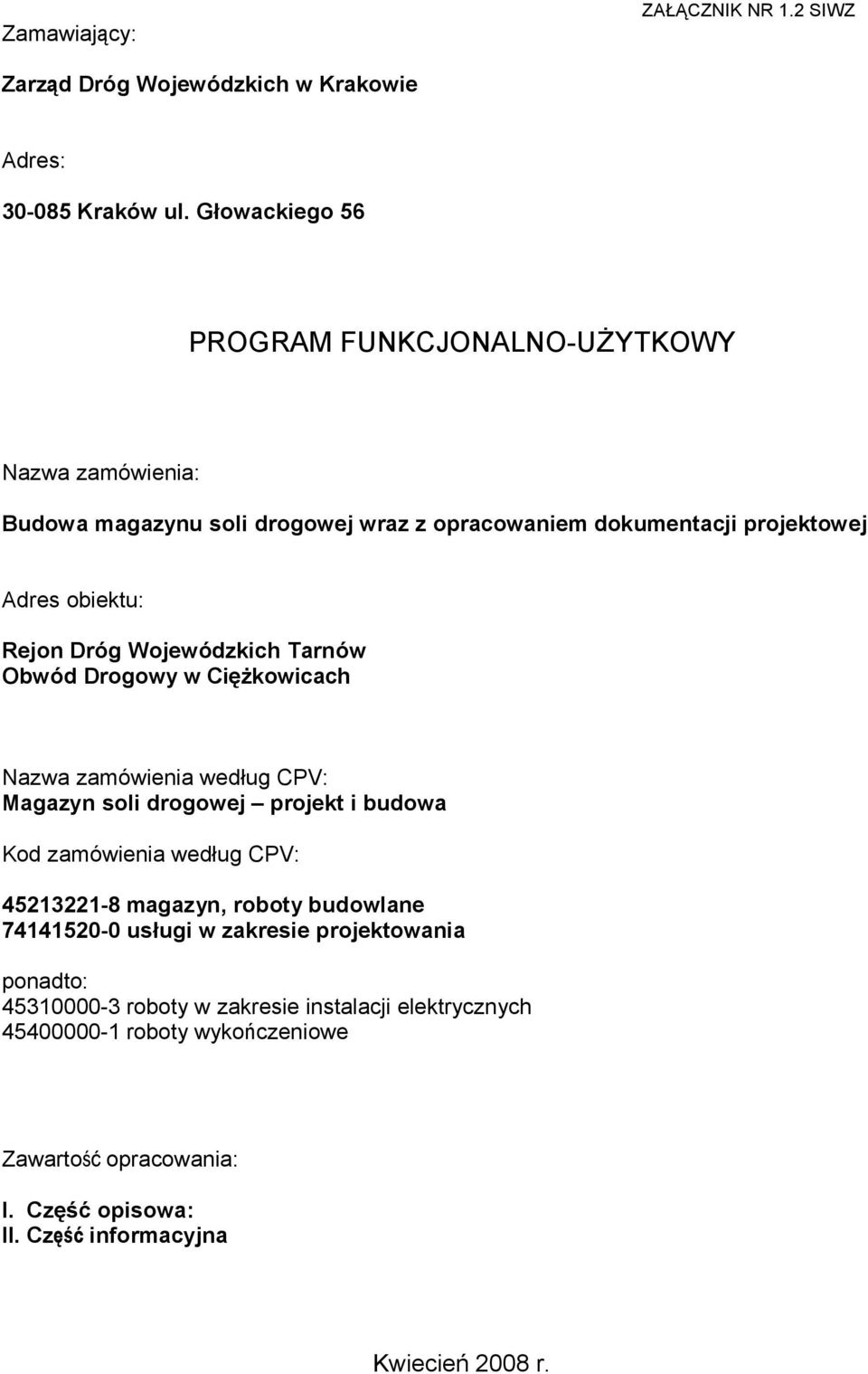 Wojewódzkich Tarnów Obwód Drogowy w Ciężkowicach Nazwa zamówienia według CPV: Magazyn soli drogowej projekt i budowa Kod zamówienia według CPV: 45213221-8 magazyn,