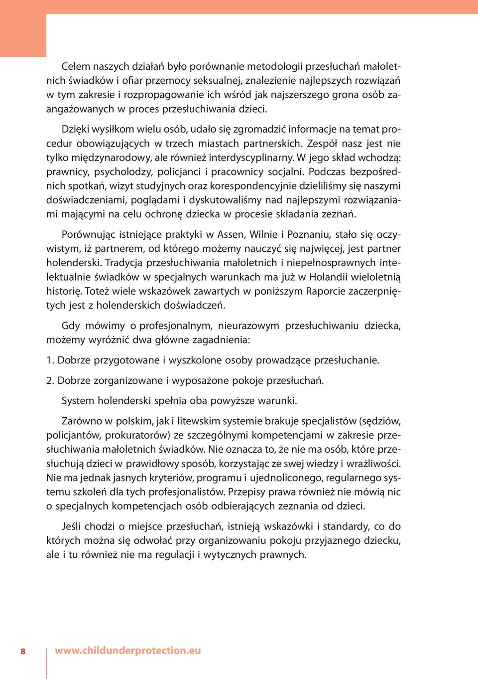 Zespół nasz jest nie tylko międzynarodowy, ale również interdyscyplinarny. W jego skład wchodzą: prawnicy, psycholodzy, policjanci i pracownicy socjalni.