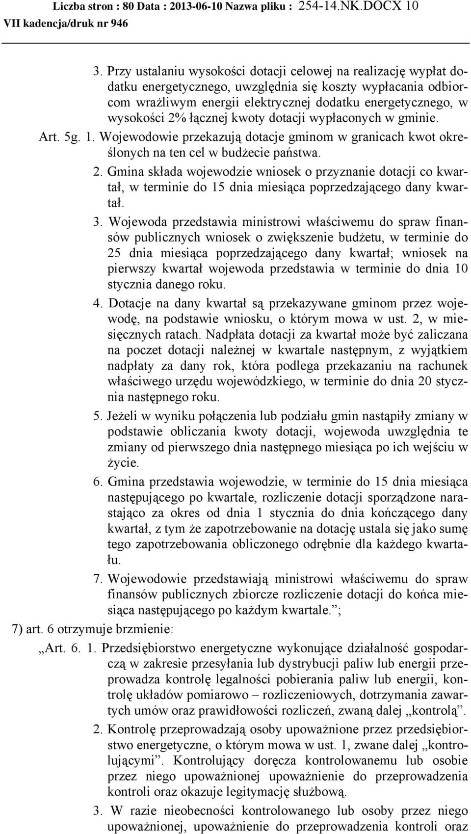 łącznej kwoty dotacji wypłaconych w gminie. Art. 5g. 1. Wojewodowie przekazują dotacje gminom w granicach kwot określonych na ten cel w budżecie państwa. 2.