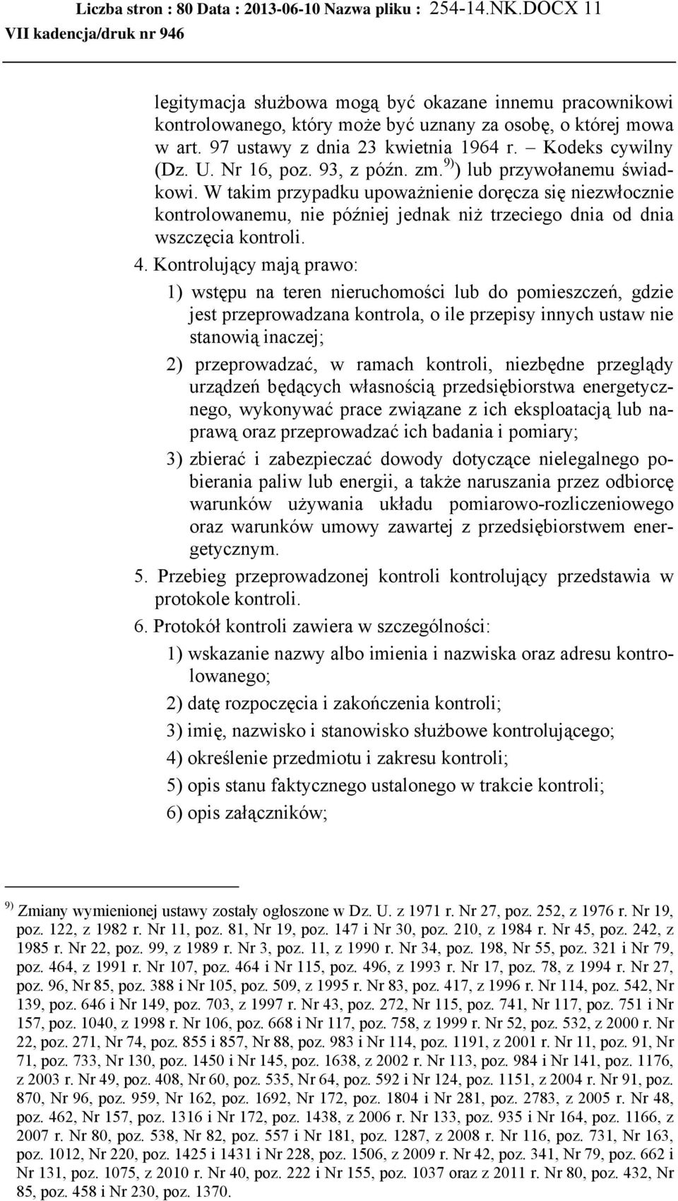 W takim przypadku upoważnienie doręcza się niezwłocznie kontrolowanemu, nie później jednak niż trzeciego dnia od dnia wszczęcia kontroli. 4.