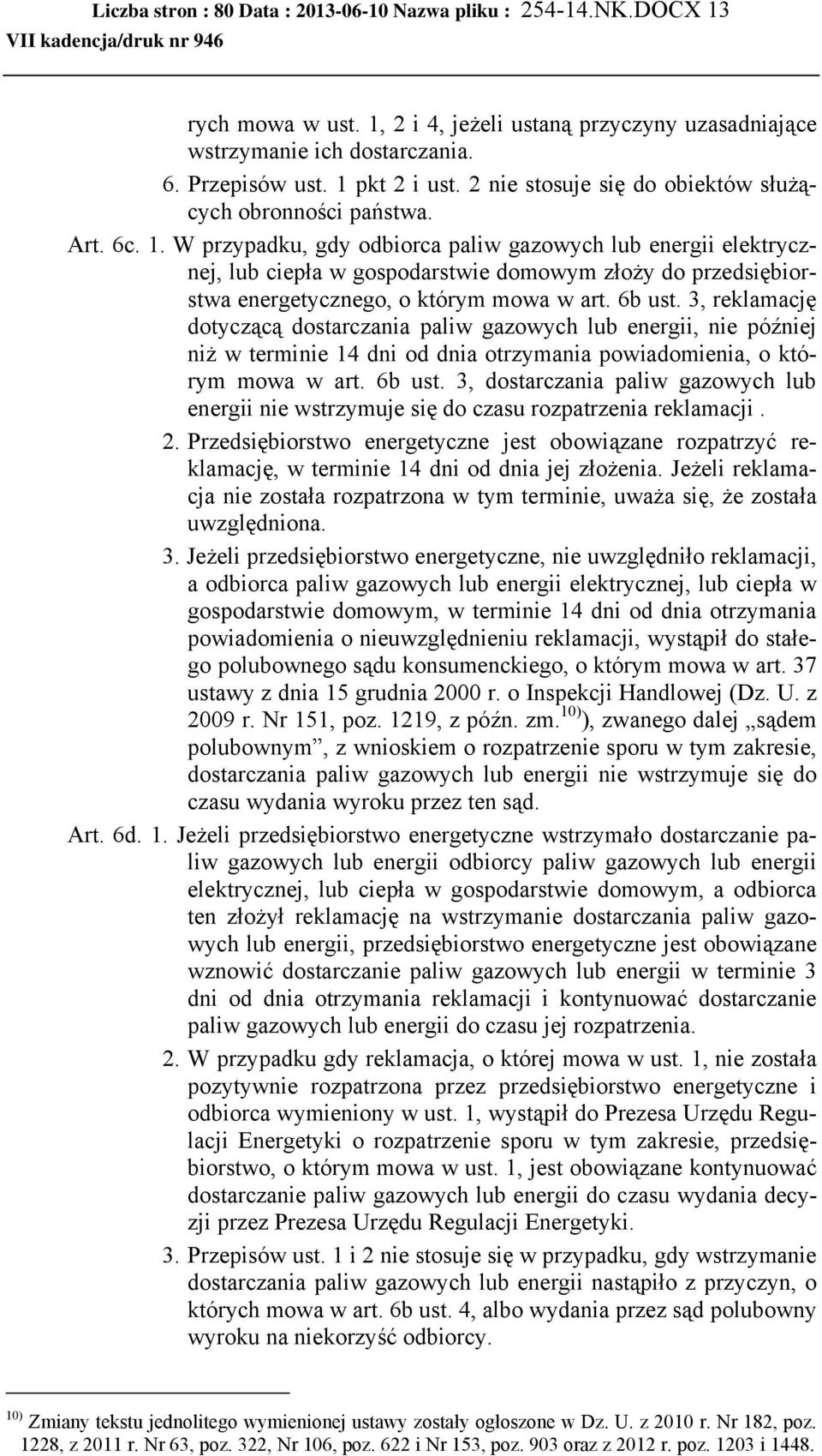 W przypadku, gdy odbiorca paliw gazowych lub energii elektrycznej, lub ciepła w gospodarstwie domowym złoży do przedsiębiorstwa energetycznego, o którym mowa w art. 6b ust.