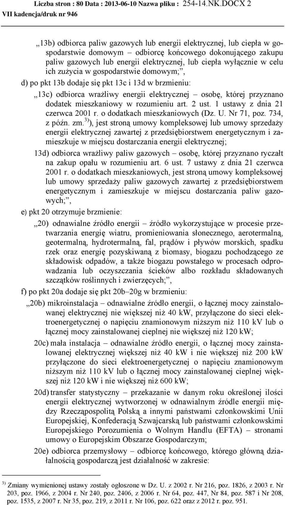 celu ich zużycia w gospodarstwie domowym;, d) po pkt 13b dodaje się pkt 13c i 13d w brzmieniu: 13c) odbiorca wrażliwy energii elektrycznej osobę, której przyznano dodatek mieszkaniowy w rozumieniu