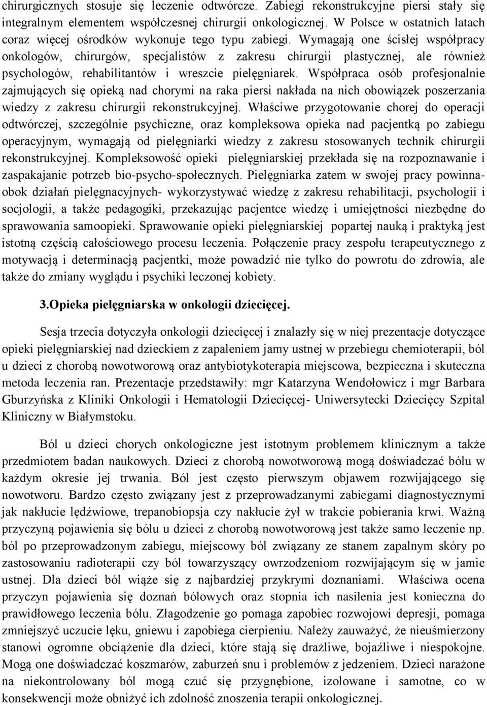 Wymagają one ścisłej współpracy onkologów, chirurgów, specjalistów z zakresu chirurgii plastycznej, ale również psychologów, rehabilitantów i wreszcie pielęgniarek.