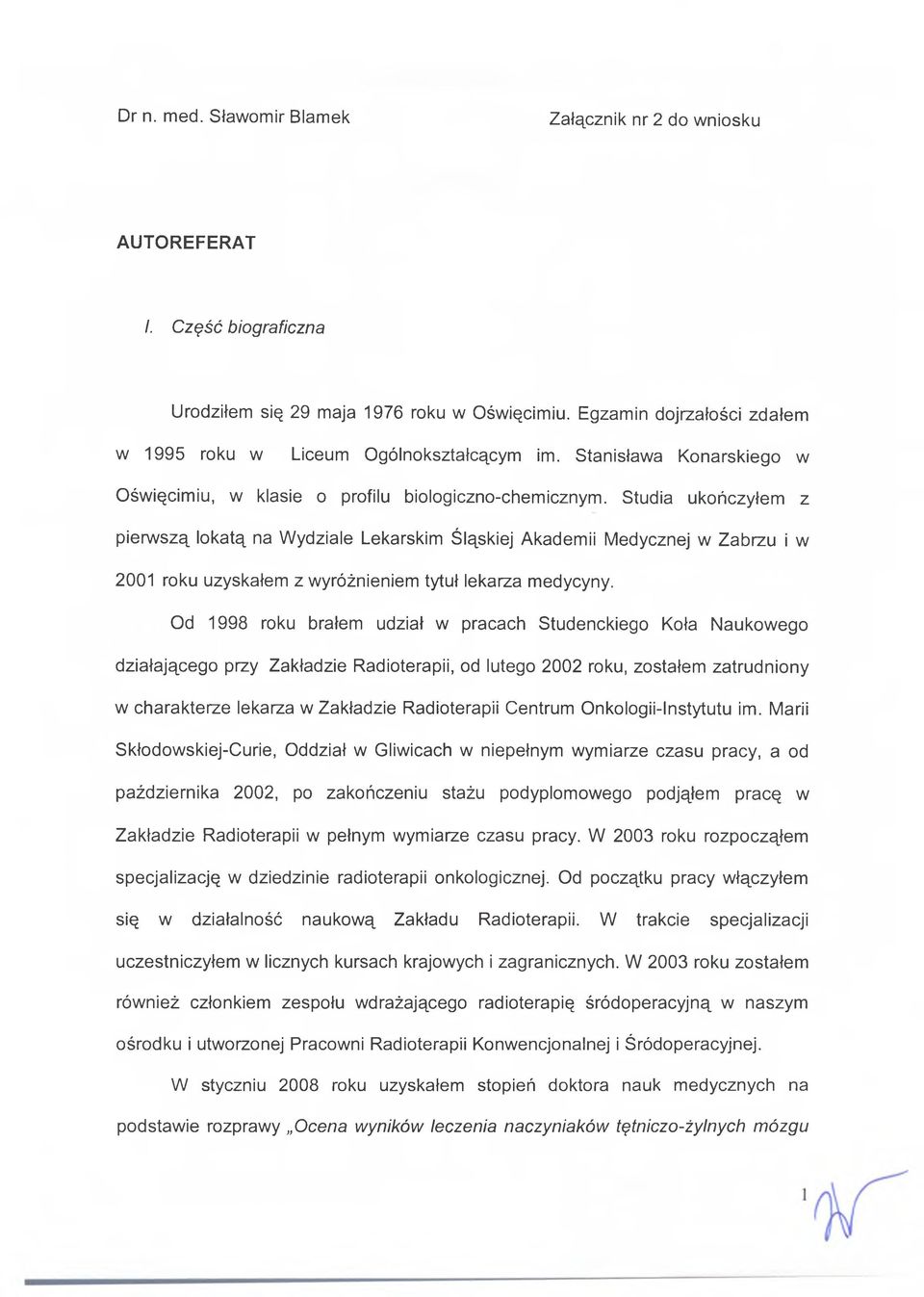 Studia ukończyłem z pierwszą lokatą na Wydziale Lekarskim Śląskiej Akademii Medycznej w Zabrzu i w 2001 roku uzyskałem z wyróżnieniem tytuł lekarza medycyny.