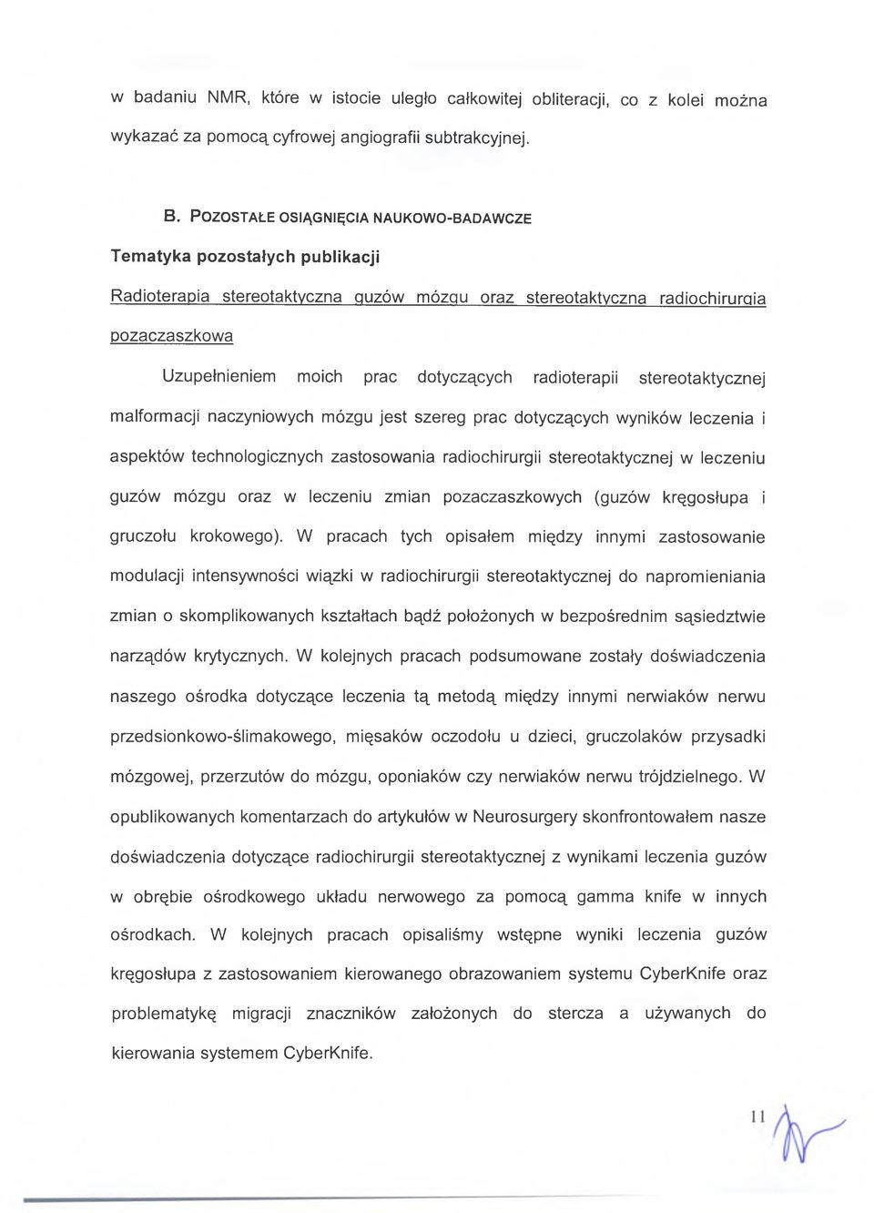 Uzupełnieniem moich prac dotyczących radioterapii stereotaktycznej malformacji naczyniowych mózgu jest szereg prac dotyczących wyników leczenia i aspektów technologicznych zastosowania radiochirurgii