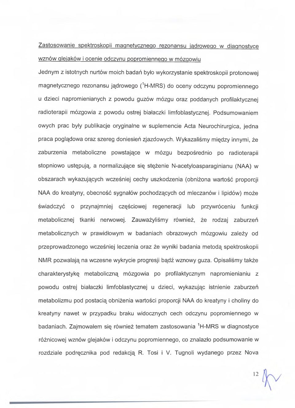 powodu ostrej białaczki limfoblastycznej. Podsumowaniem owych prac były publikacje oryginalne w suplemencie Acta Neurochirurgica, jedna praca poglądowa oraz szereg doniesień zjazdowych.