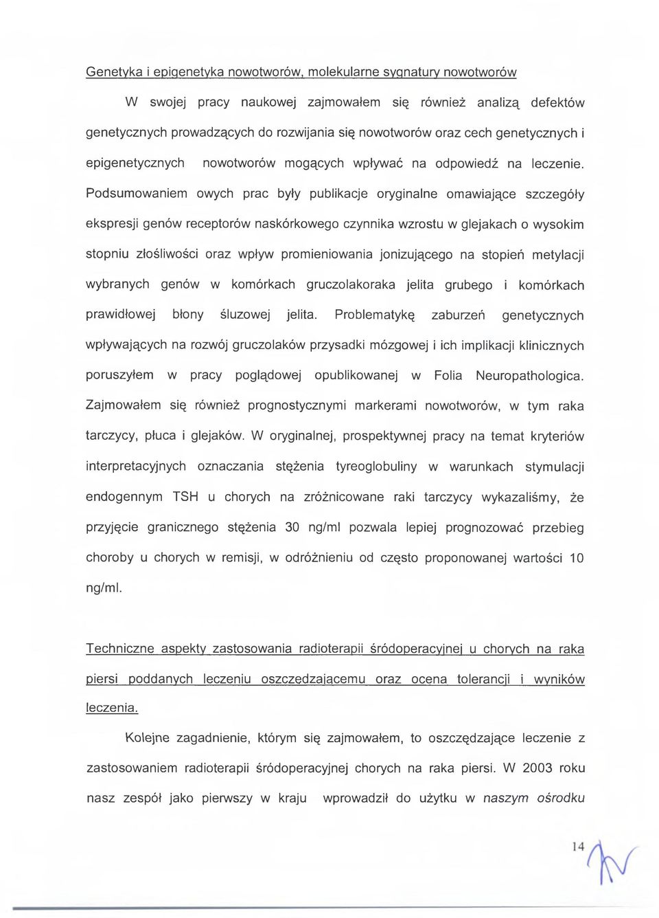 Podsumowaniem owych prac były publikacje oryginalne omawiające szczegóły ekspresji genów receptorów naskórkowego czynnika wzrostu w glejakach o wysokim stopniu złośliwości oraz wpływ promieniowania