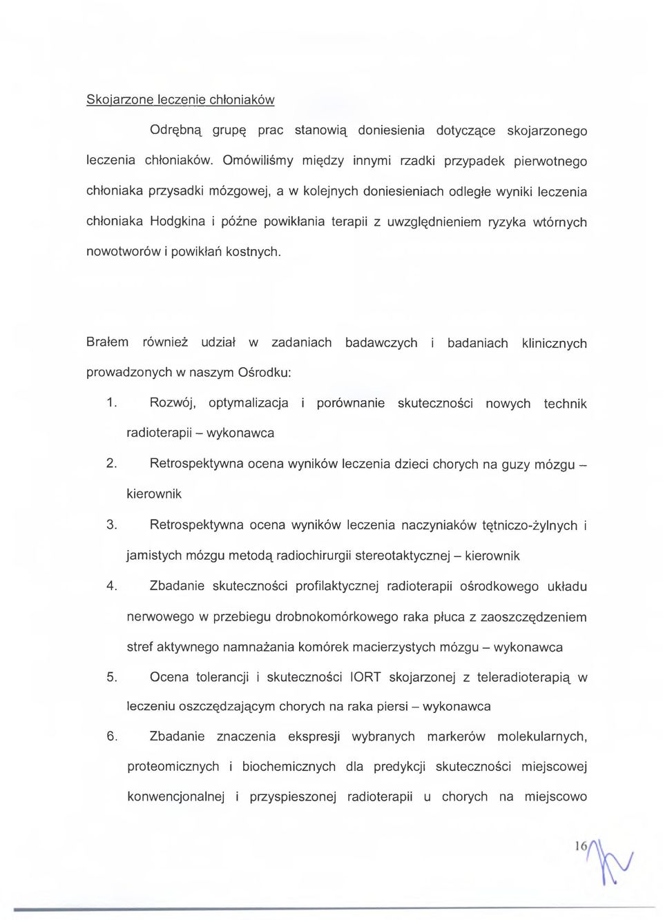 ryzyka wtórnych nowotworów i powikłań kostnych. Brałem również udział w zadaniach badawczych i badaniach klinicznych prowadzonych w naszym Ośrodku: 1.