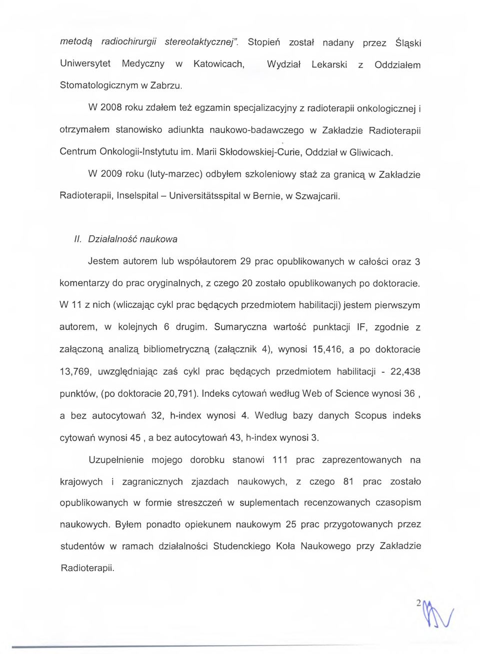 Marii Skłodowskiej-Curie, Oddział w Gliwicach. W 2009 roku (luty-marzec) odbyłem szkoleniowy staż za granicą w Zakładzie Radioterapii, Inselspital - Universitatsspital w Bernie, w Szwajcarii. II.