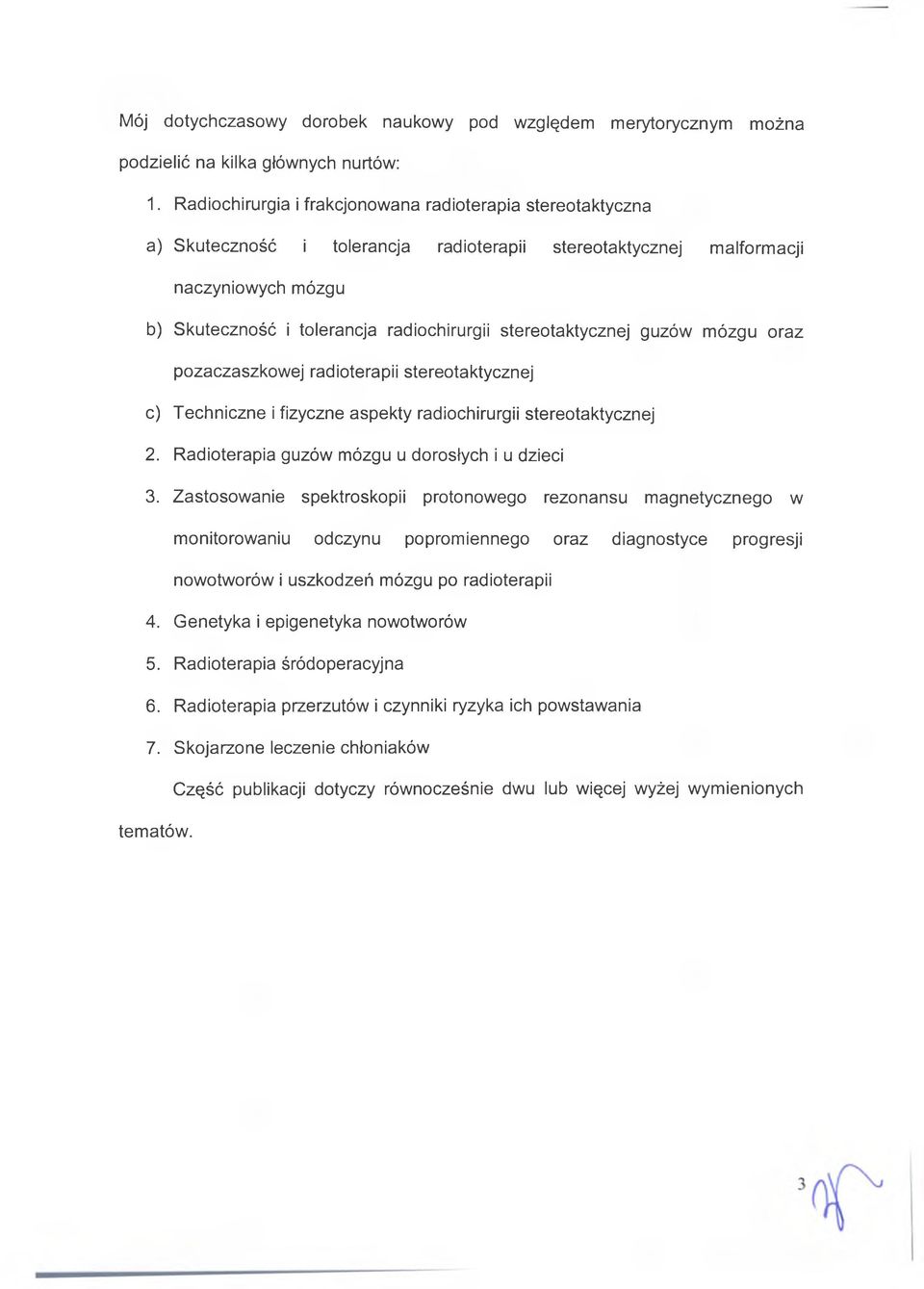stereotaktycznej guzów mózgu oraz pozaczaszkowej radioterapii stereotaktycznej c) Techniczne i fizyczne aspekty radiochirurgii stereotaktycznej 2. Radioterapia guzów mózgu u dorosłych i u dzieci 3.