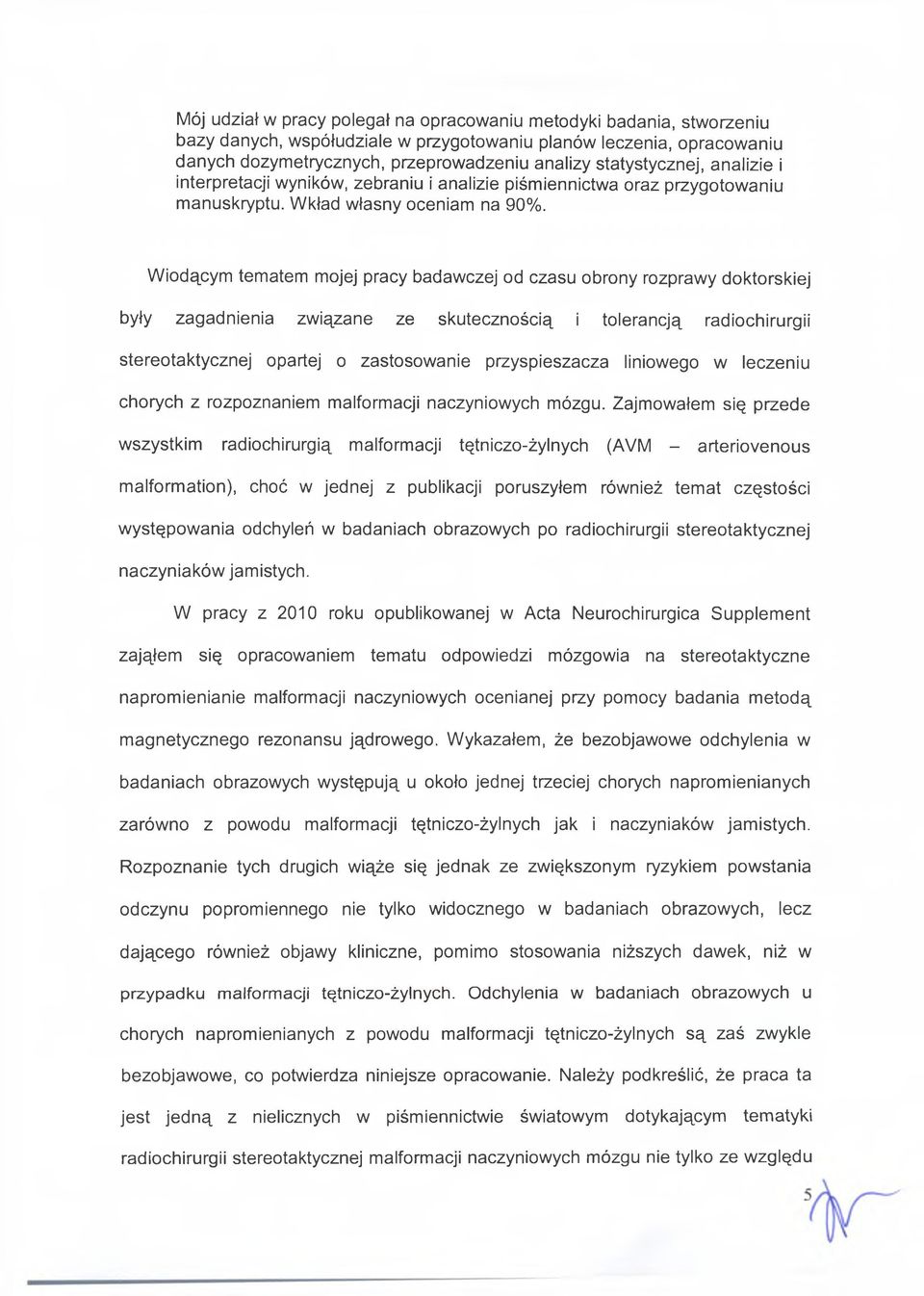 Wiodącym tematem mojej pracy badawczej od czasu obrony rozprawy doktorskiej były zagadnienia związane ze skutecznością i tolerancją radiochirurgii stereotaktycznej opartej o zastosowanie