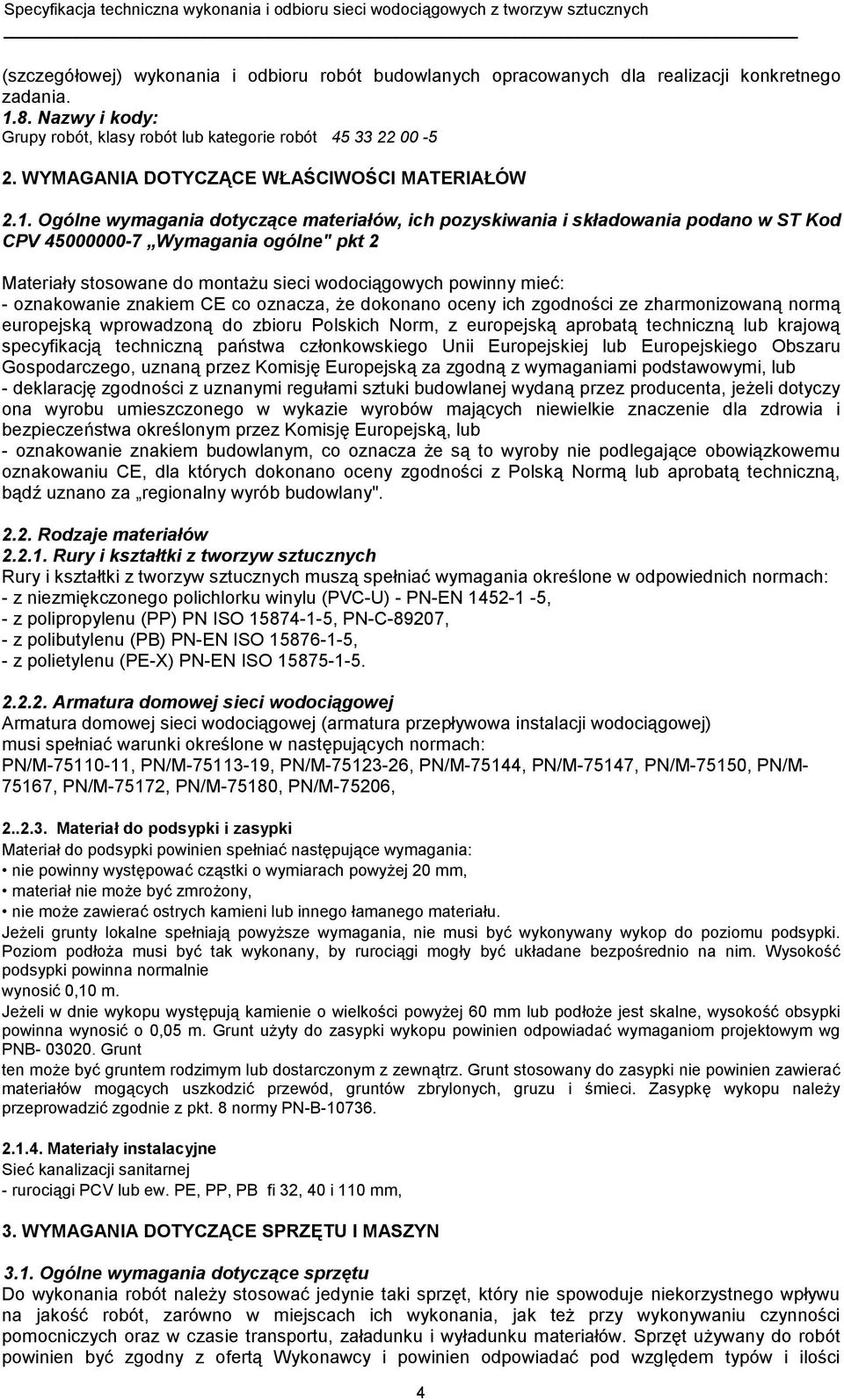 Ogólne wymagania dotyczące materiałów, ich pozyskiwania i składowania podano w ST Kod CPV 45000000-7 Wymagania ogólne" pkt 2 Materiały stosowane do montażu sieci wodociągowych powinny mieć: -