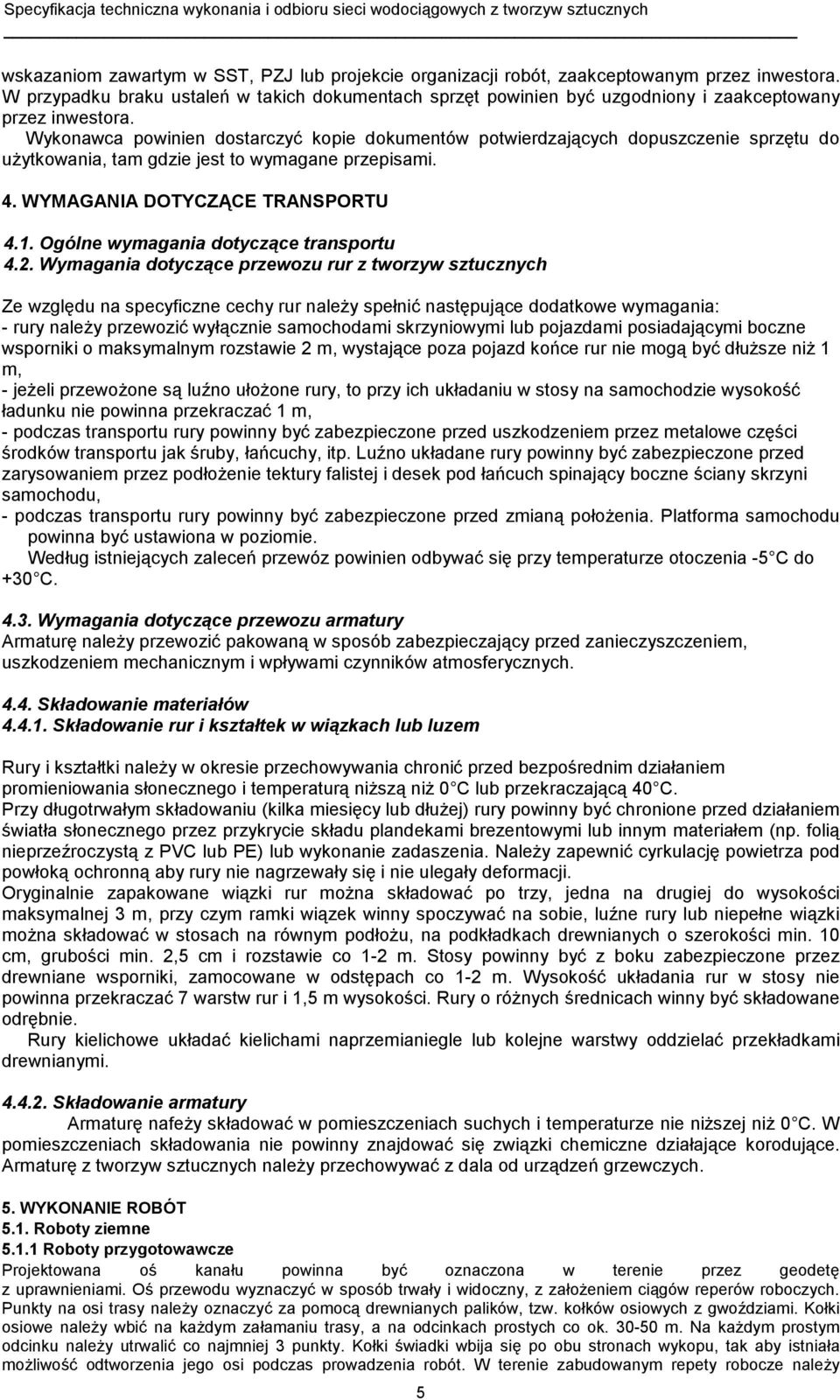 Wykonawca powinien dostarczyć kopie dokumentów potwierdzających dopuszczenie sprzętu do użytkowania, tam gdzie jest to wymagane przepisami. 4. WYMAGANIA DOTYCZĄCE TRANSPORTU 4.1.