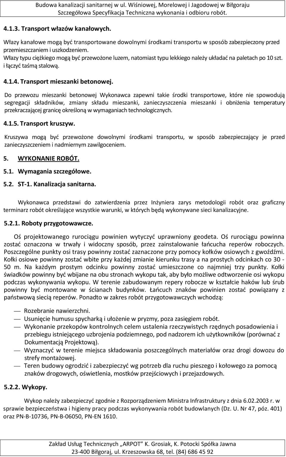 Do przewozu mieszanki betonowej Wykonawca zapewni takie środki transportowe, które nie spowodują segregacji składników, zmiany składu mieszanki, zanieczyszczenia mieszanki i obniżenia temperatury