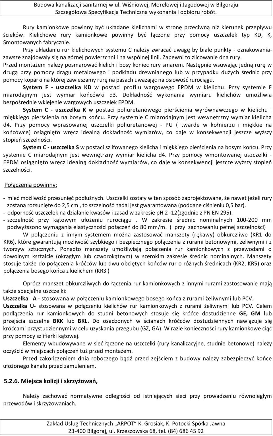 Przy układaniu rur kielichowych systemu C należy zwracać uwagę by białe punkty - oznakowaniazawsze znajdowały się na górnej powierzchni i na wspólnej linii. Zapewni to zlicowanie dna rury.