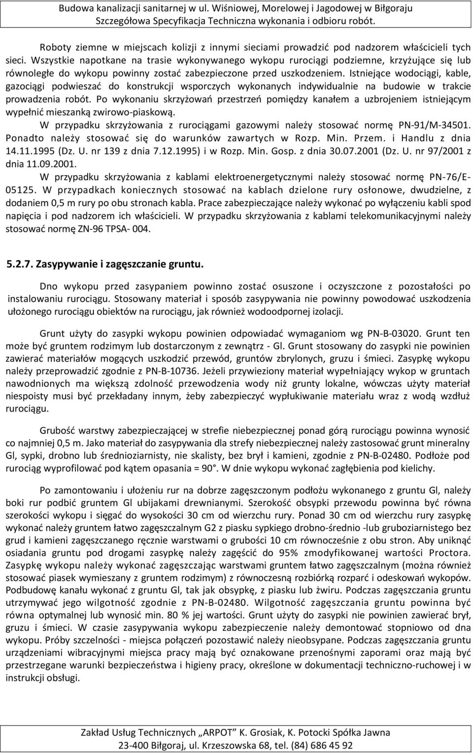 Istniejące wodociągi, kable, gazociągi podwieszać do konstrukcji wsporczych wykonanych indywidualnie na budowie w trakcie prowadzenia robót.