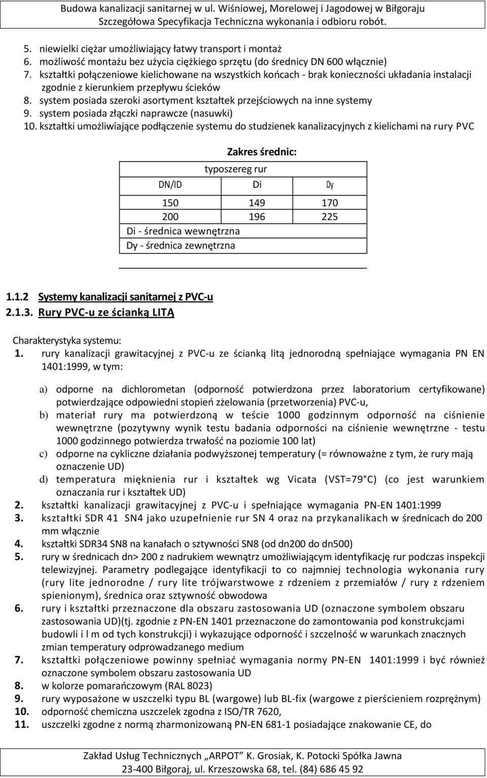 system posiada szeroki asortyment kształtek przejściowych na inne systemy 9. system posiada złączki naprawcze (nasuwki) 10.